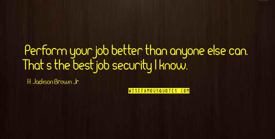 Best Security Quotes By H. Jackson Brown Jr.: Perform your job better than anyone else can.