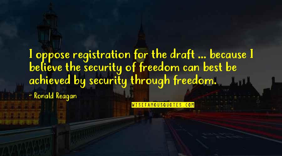 Best Security Quotes By Ronald Reagan: I oppose registration for the draft ... because