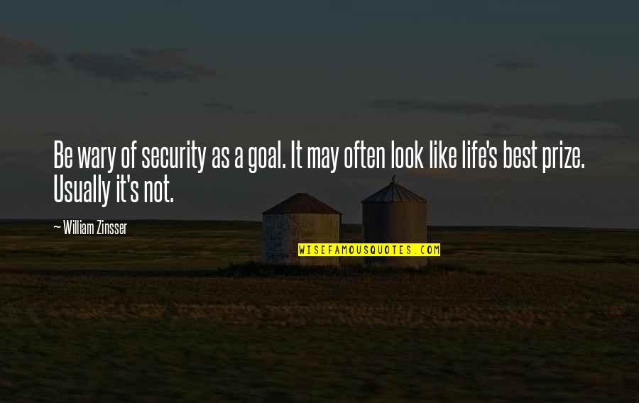 Best Security Quotes By William Zinsser: Be wary of security as a goal. It