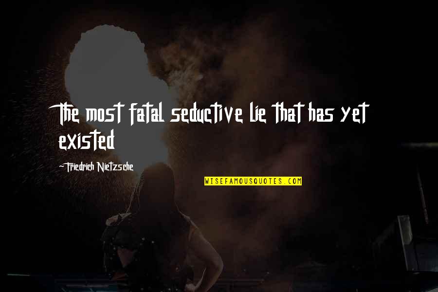 Best Seductive Quotes By Friedrich Nietzsche: The most fatal seductive lie that has yet Best Seductive Quotes By Friedrich Nietzsche: The most fatal seductive lie that has yet