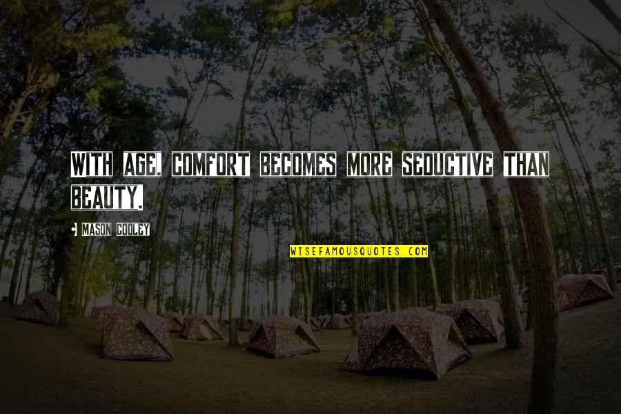 Best Seductive Quotes By Mason Cooley: With age, comfort becomes more seductive than beauty. Best Seductive Quotes By Mason Cooley: With age, comfort becomes more seductive than beauty.