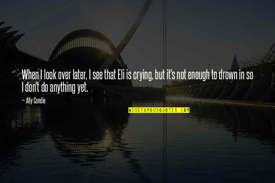 Best See You Later Quotes By Ally Condie: When I look over later, I see that Best See You Later Quotes By Ally Condie: When I look over later, I see that
