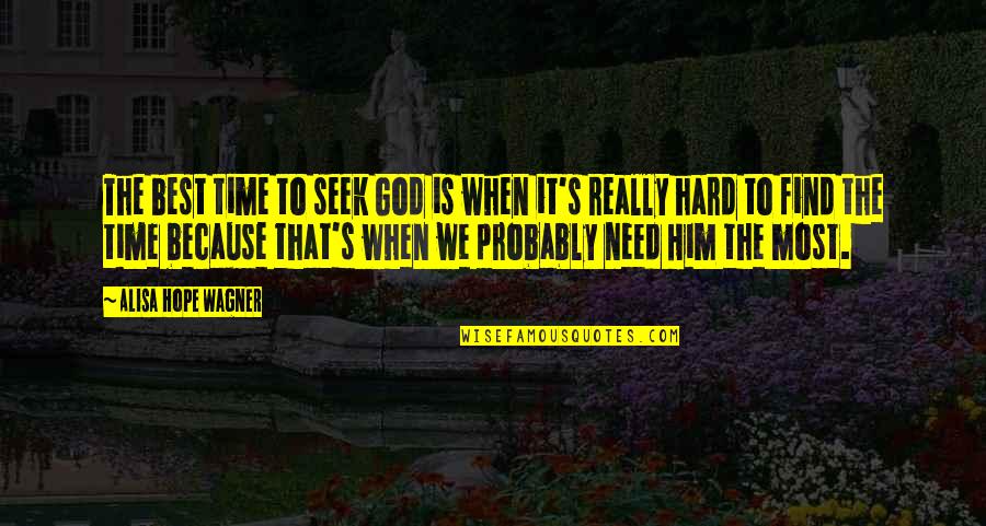Best Seek Quotes By Alisa Hope Wagner: The best time to seek God is when