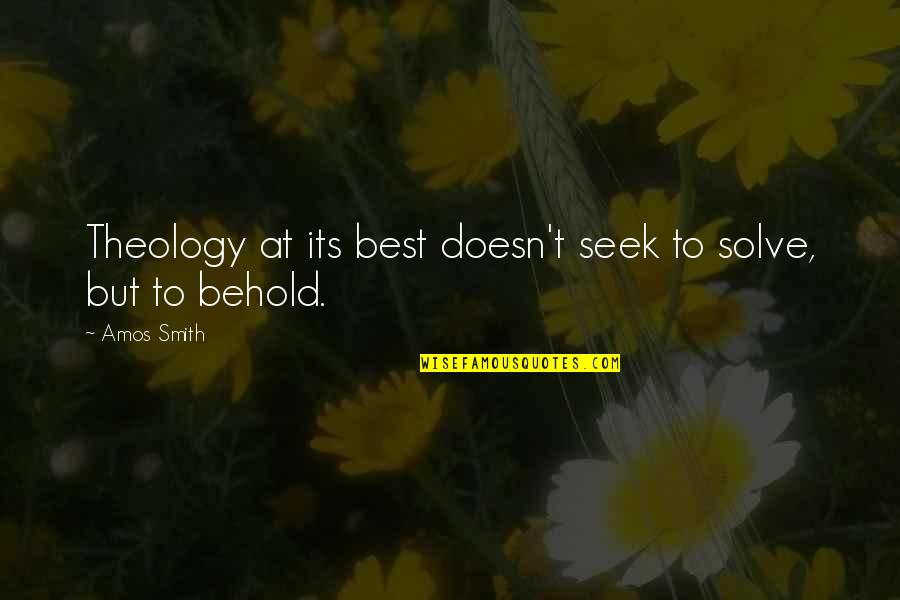 Best Seek Quotes By Amos Smith: Theology at its best doesn't seek to solve,
