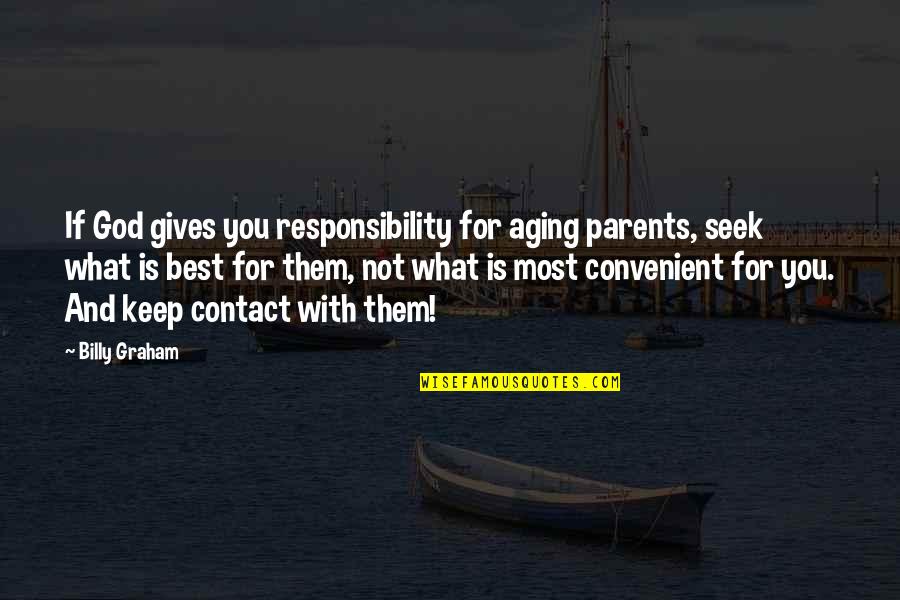 Best Seek Quotes By Billy Graham: If God gives you responsibility for aging parents,