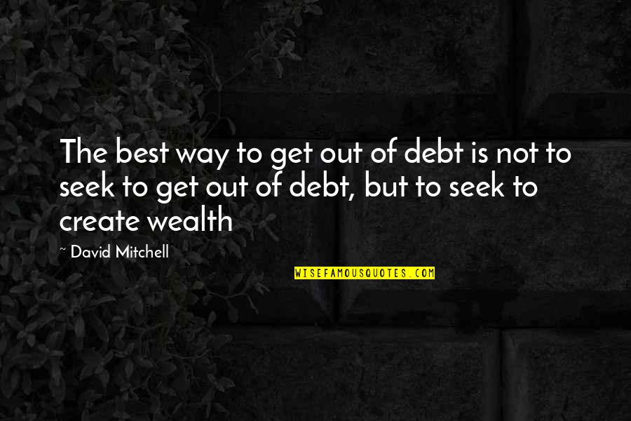 Best Seek Quotes By David Mitchell: The best way to get out of debt