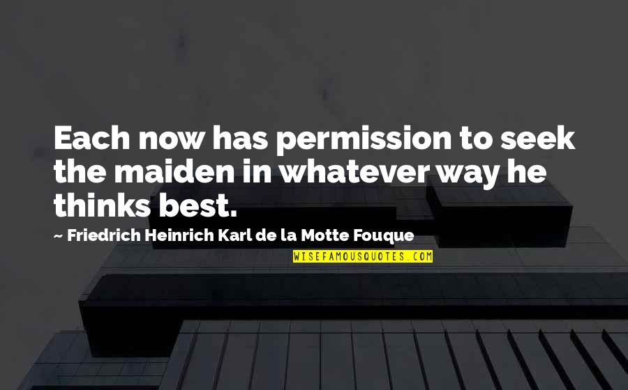 Best Seek Quotes By Friedrich Heinrich Karl De La Motte Fouque: Each now has permission to seek the maiden