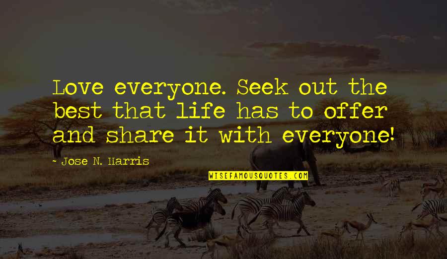 Best Seek Quotes By Jose N. Harris: Love everyone. Seek out the best that life