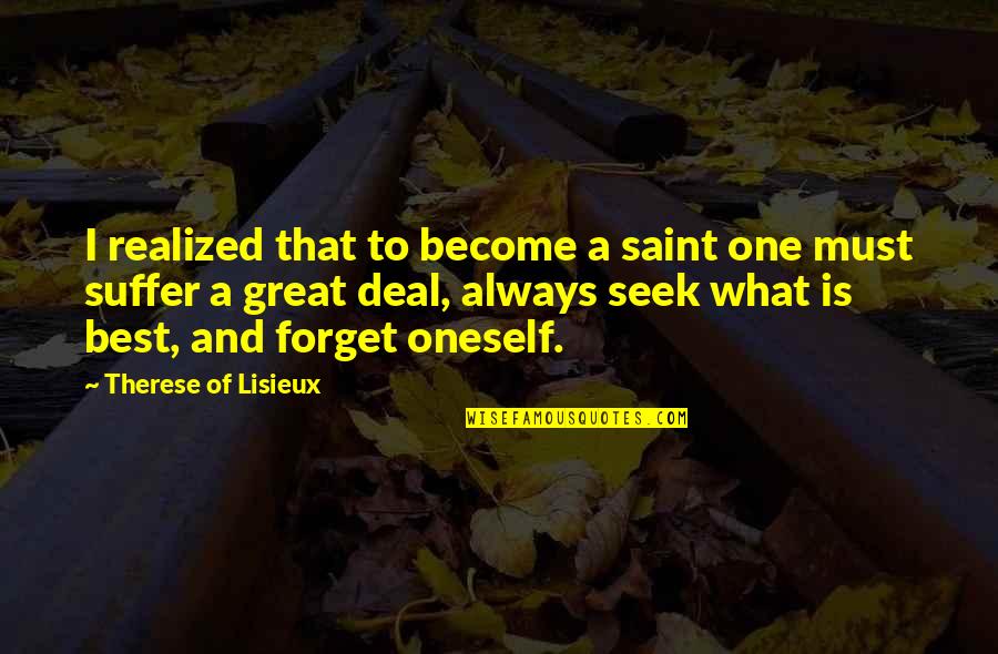 Best Seek Quotes By Therese Of Lisieux: I realized that to become a saint one