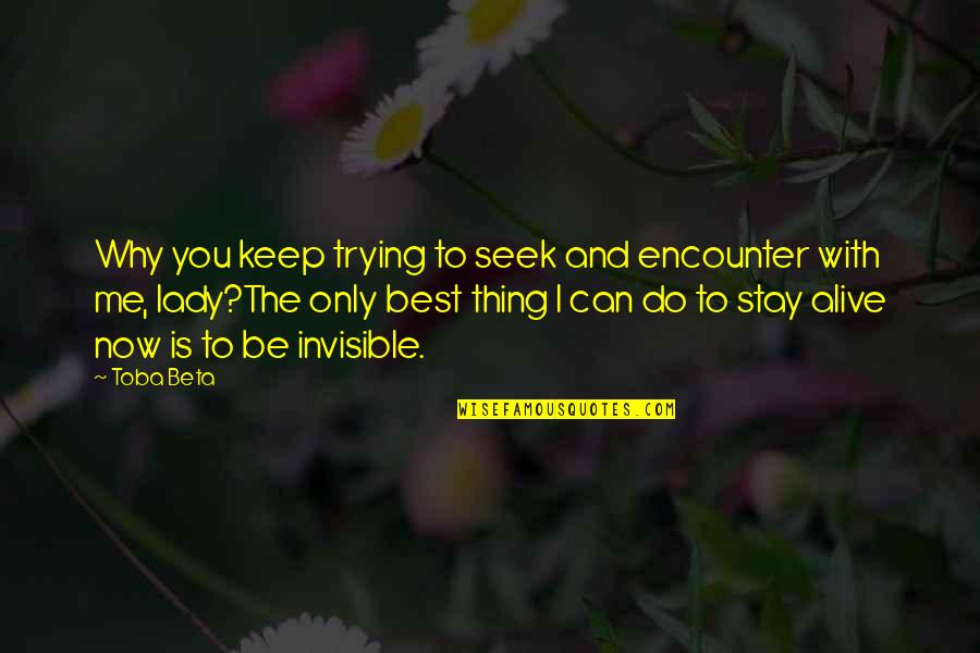 Best Seek Quotes By Toba Beta: Why you keep trying to seek and encounter