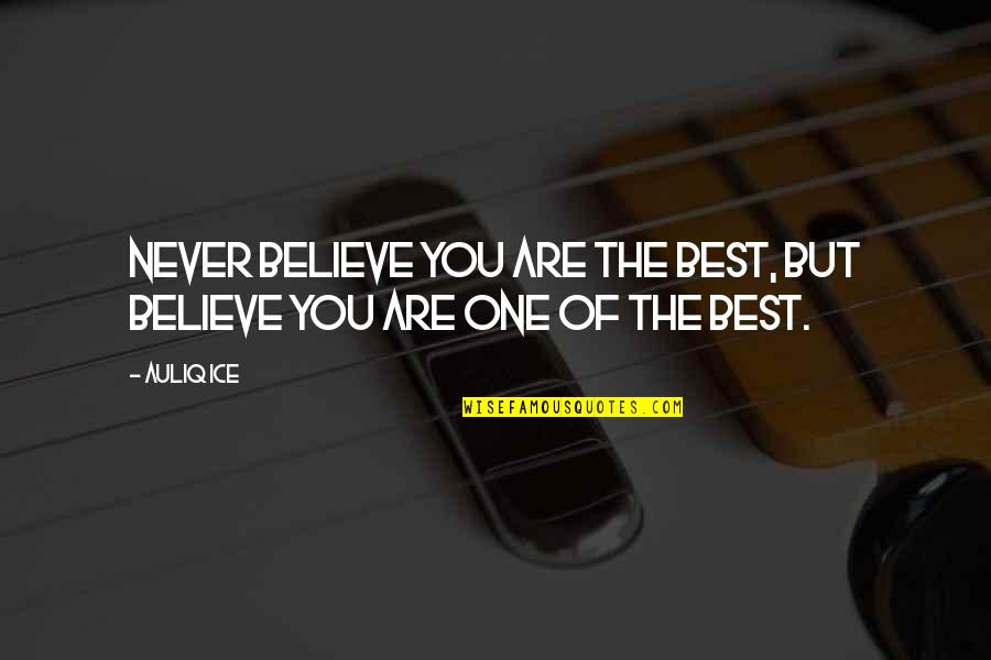 Best Self Acceptance Quotes By Auliq Ice: Never believe you are the best, but believe