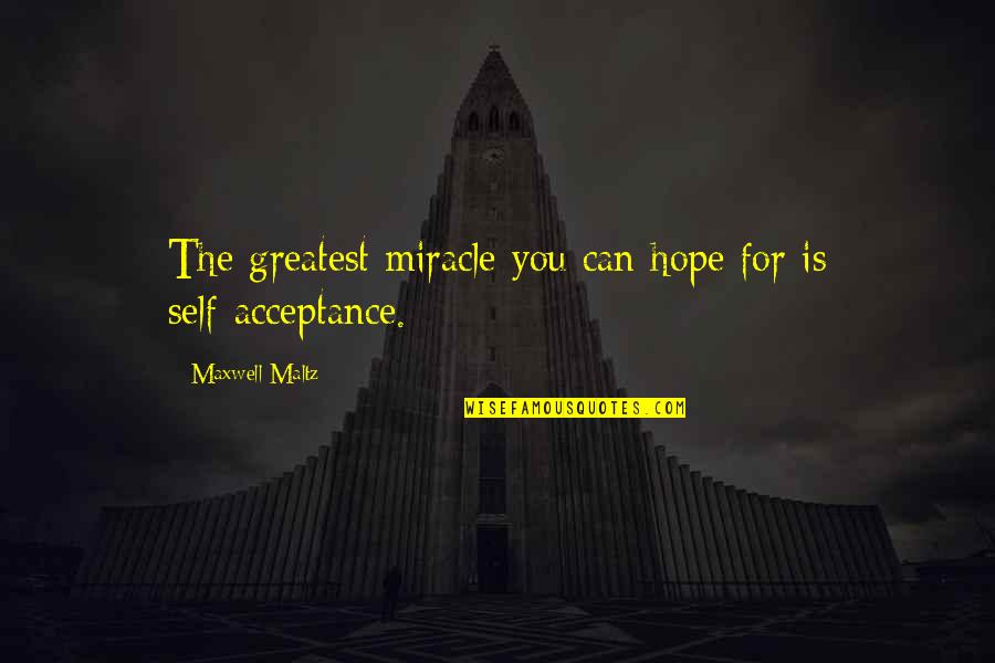 Best Self Acceptance Quotes By Maxwell Maltz: The greatest miracle you can hope for is
