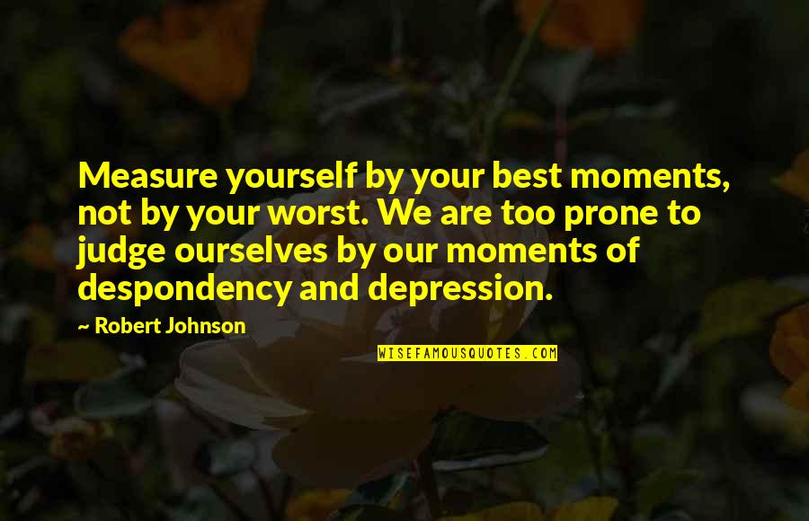 Best Self Confidence Quotes By Robert Johnson: Measure yourself by your best moments, not by Best Self Confidence Quotes By Robert Johnson: Measure yourself by your best moments, not by