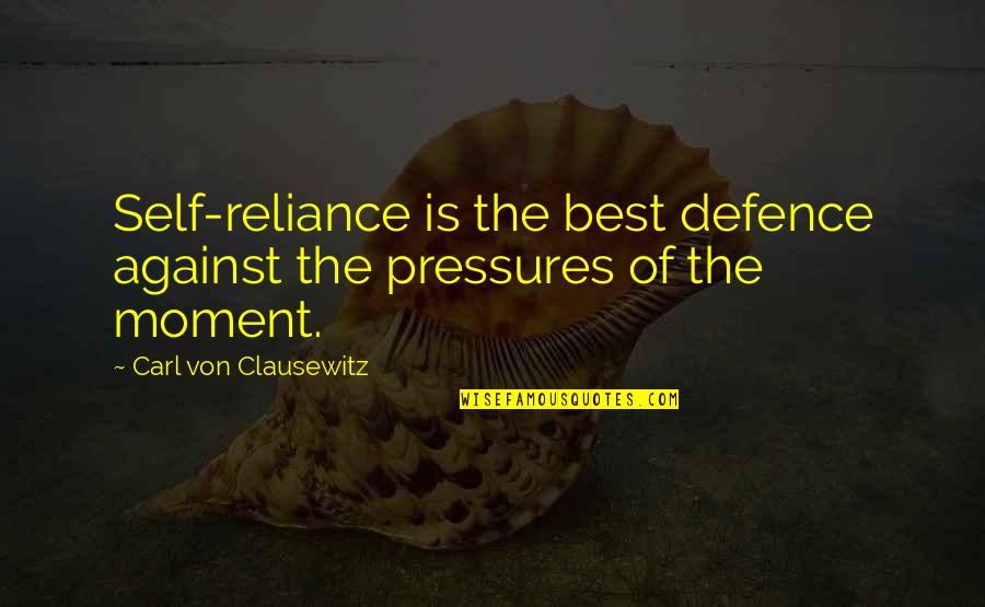 Best Self Defence Quotes By Carl Von Clausewitz: Self-reliance is the best defence against the pressures