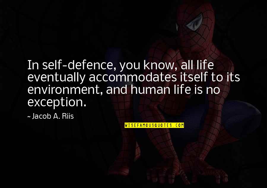 Best Self Defence Quotes By Jacob A. Riis: In self-defence, you know, all life eventually accommodates