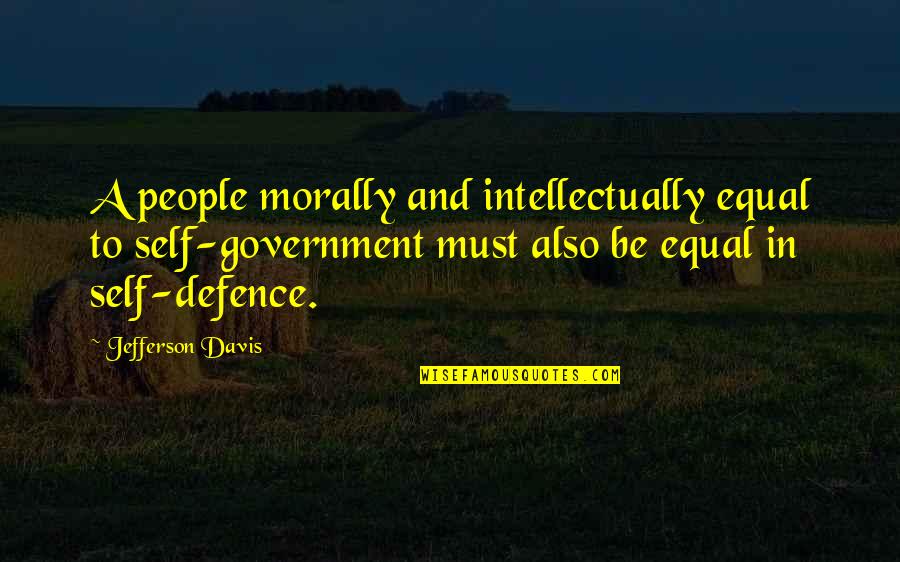 Best Self Defence Quotes By Jefferson Davis: A people morally and intellectually equal to self-government