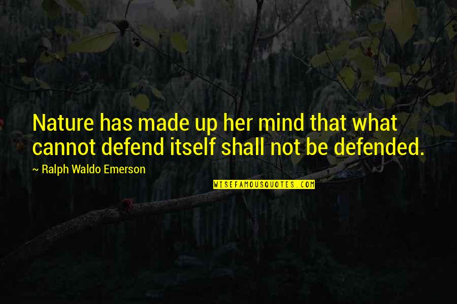 Best Self Defence Quotes By Ralph Waldo Emerson: Nature has made up her mind that what