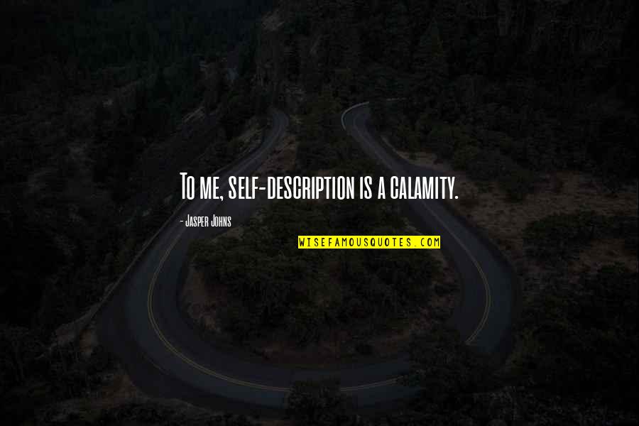 Best Self Description Quotes By Jasper Johns: To me, self-description is a calamity.