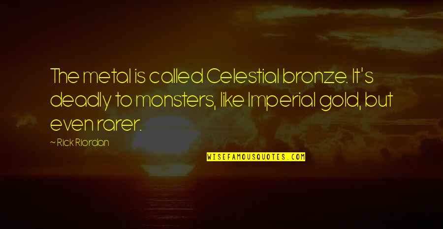 Best Self Description Quotes By Rick Riordan: The metal is called Celestial bronze. It's deadly