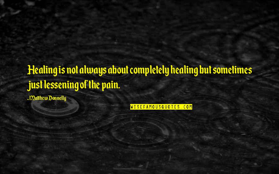 Best Self Healing Quotes By Matthew Donnelly: Healing is not always about completely healing but Best Self Healing Quotes By Matthew Donnelly: Healing is not always about completely healing but