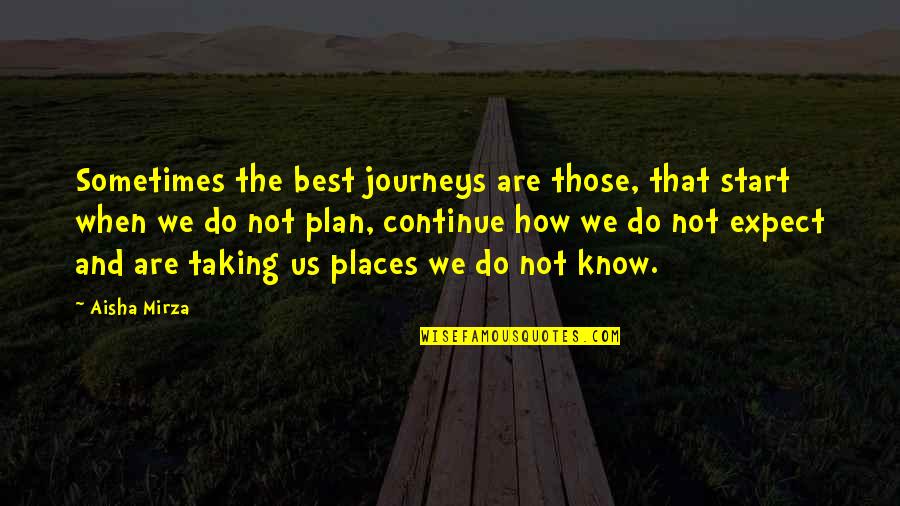 Best Self Help Quotes By Aisha Mirza: Sometimes the best journeys are those, that start