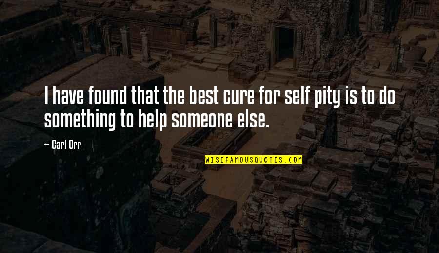 Best Self Help Quotes By Carl Orr: I have found that the best cure for