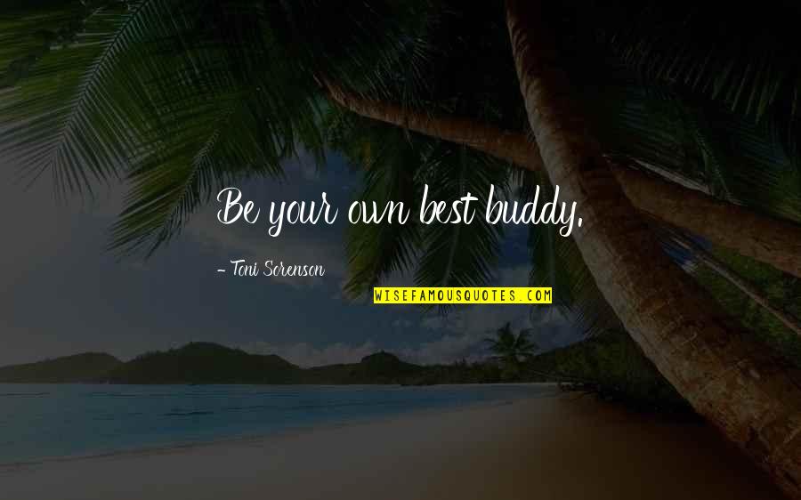 Best Self Help Quotes By Toni Sorenson: Be your own best buddy.