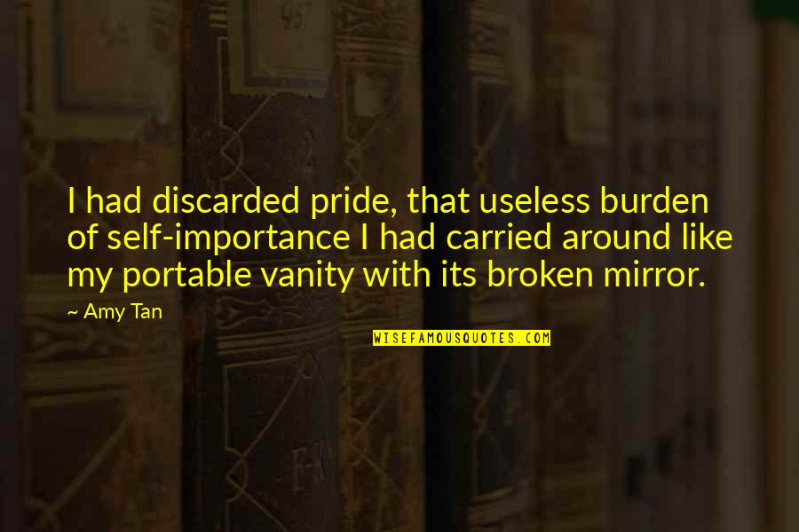 Best Self Importance Quotes By Amy Tan: I had discarded pride, that useless burden of