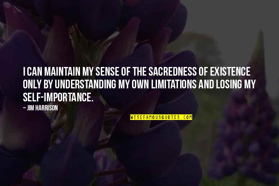 Best Self Importance Quotes By Jim Harrison: I can maintain my sense of the sacredness