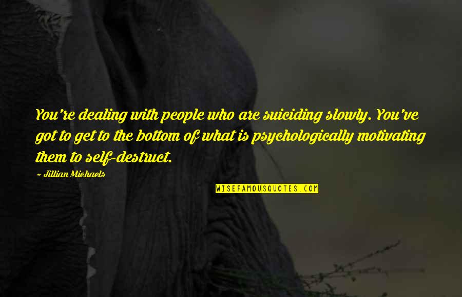 Best Self Motivating Quotes By Jillian Michaels: You're dealing with people who are suiciding slowly.