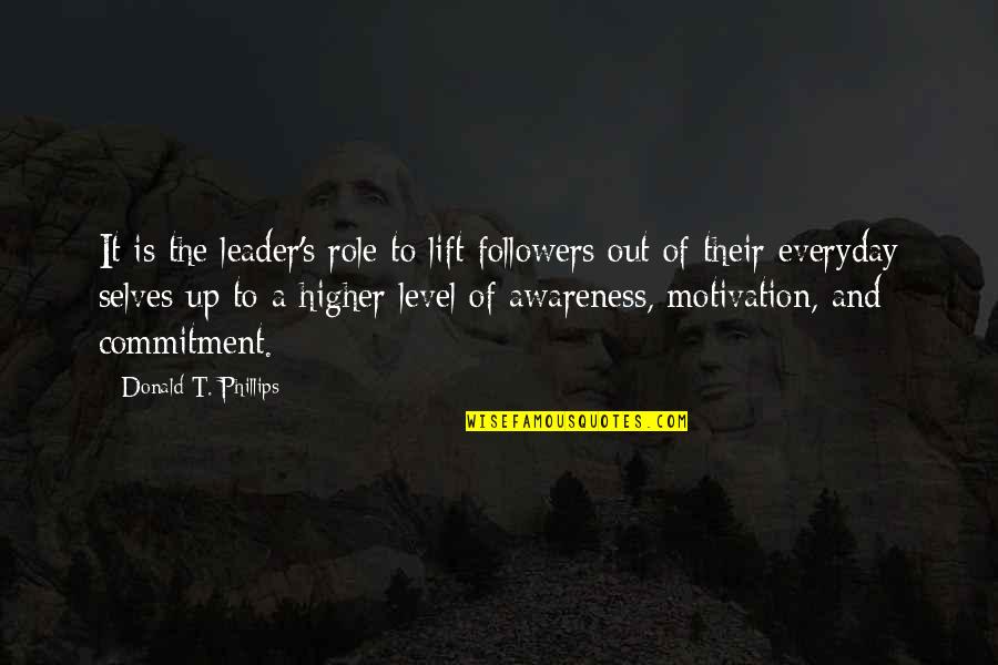 Best Self Motivational Quotes By Donald T. Phillips: It is the leader's role to lift followers Best Self Motivational Quotes By Donald T. Phillips: It is the leader's role to lift followers
