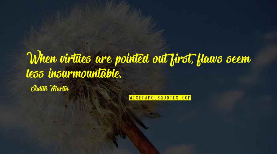 Best Self Praise Quotes By Judith Martin: When virtues are pointed out first, flaws seem