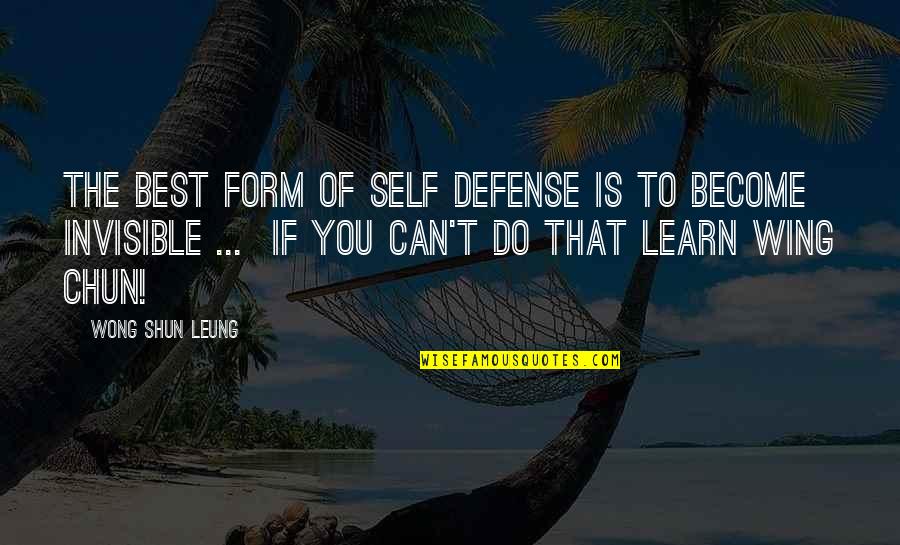 Best Self Quotes By Wong Shun Leung: The best form of self defense is to Best Self Quotes By Wong Shun Leung: The best form of self defense is to