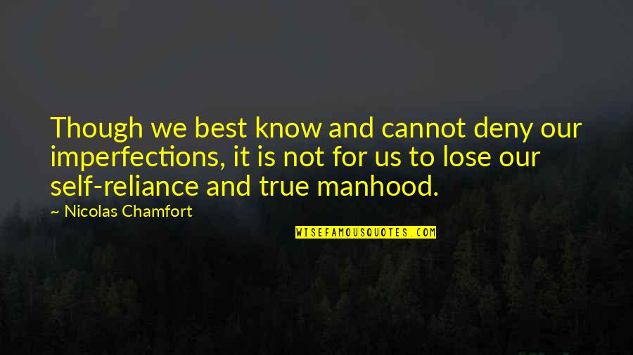 Best Self Reliance Quotes By Nicolas Chamfort: Though we best know and cannot deny our