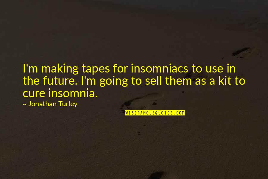 Best Sell Out Quotes By Jonathan Turley: I'm making tapes for insomniacs to use in