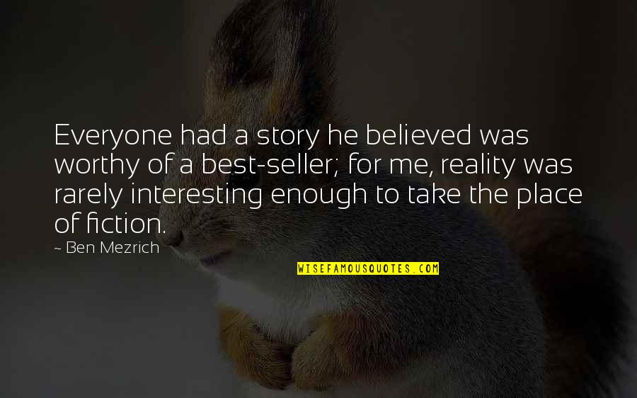 Best Seller Quotes By Ben Mezrich: Everyone had a story he believed was worthy