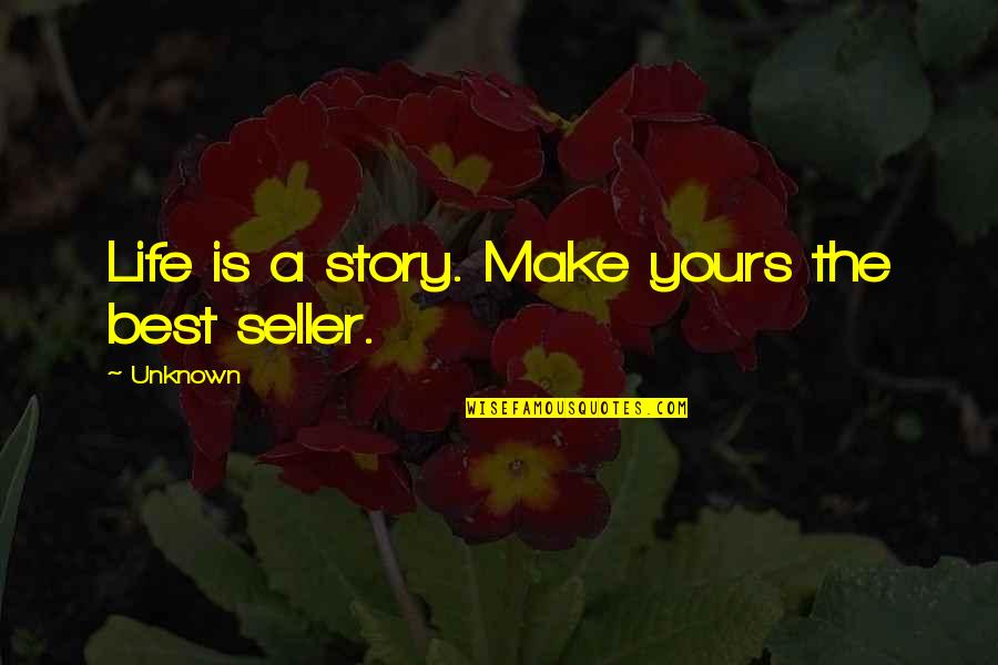 Best Seller Quotes By Unknown: Life is a story. Make yours the best