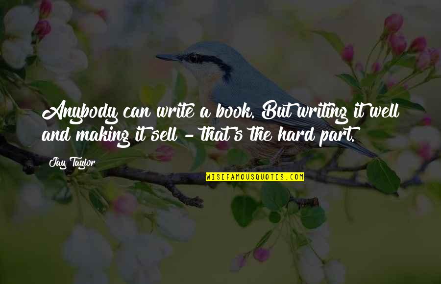Best Selling Book Quotes By Jay Taylor: Anybody can write a book. But writing it