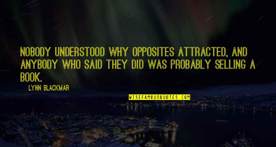 Best Selling Book Quotes By Lynn Blackmar: Nobody understood why opposites attracted, and anybody who