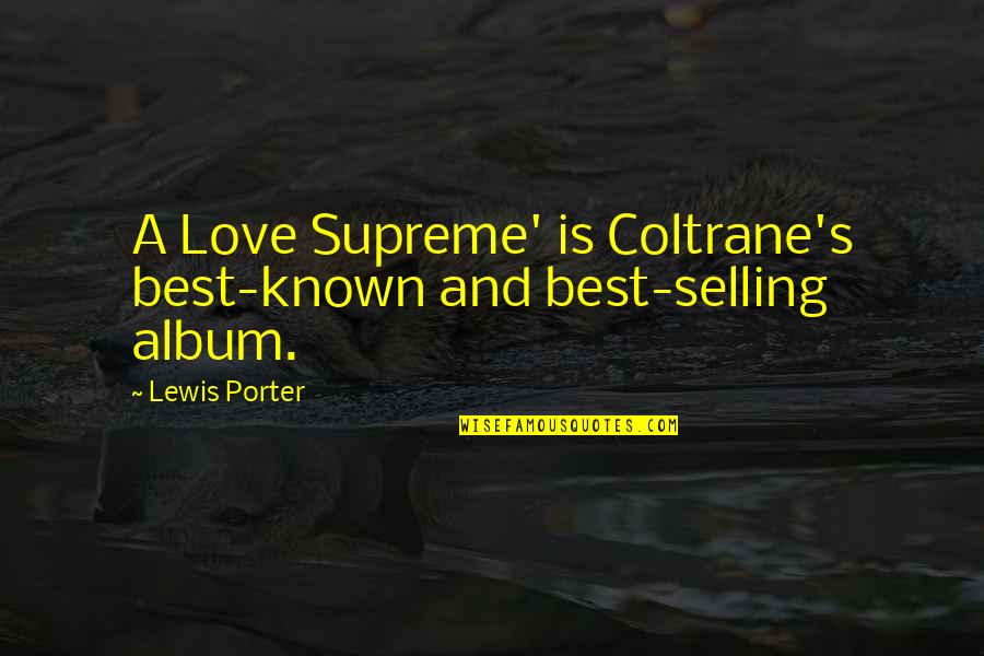Best Selling Quotes By Lewis Porter: A Love Supreme' is Coltrane's best-known and best-selling