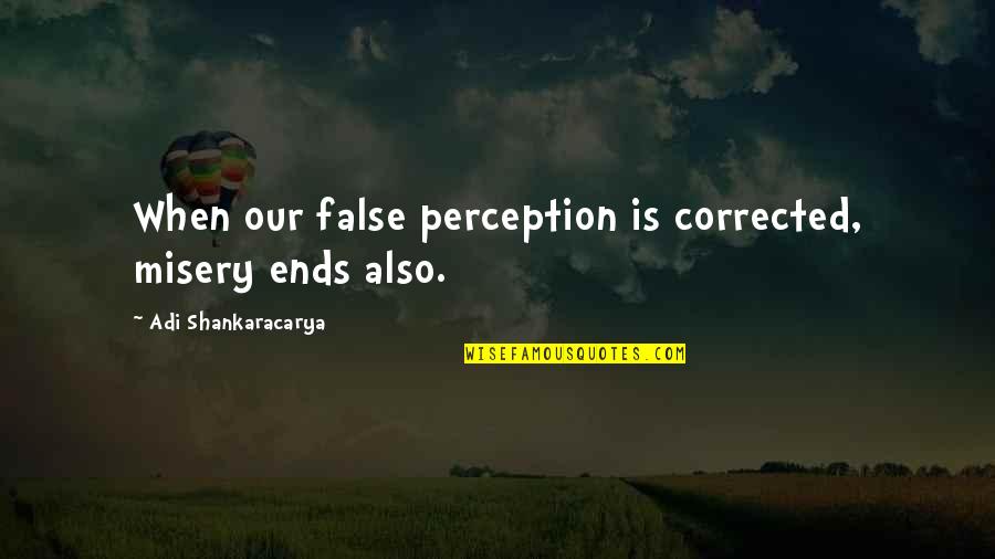 Best Semi Pro Quotes By Adi Shankaracarya: When our false perception is corrected, misery ends