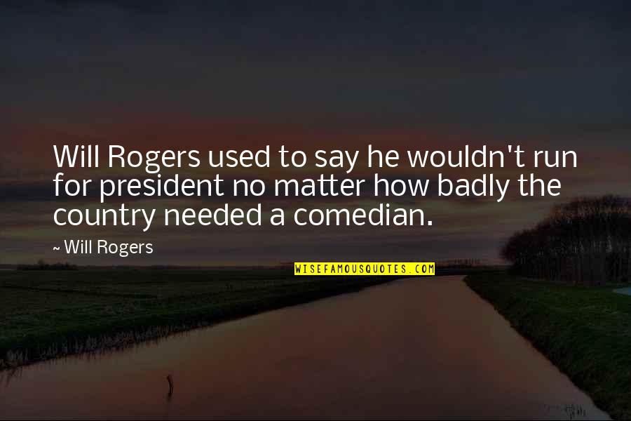 Best Semi Pro Quotes By Will Rogers: Will Rogers used to say he wouldn't run