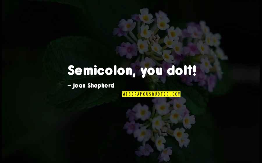 Best Semicolon Quotes By Jean Shepherd: Semicolon, you dolt! Best Semicolon Quotes By Jean Shepherd: Semicolon, you dolt!
