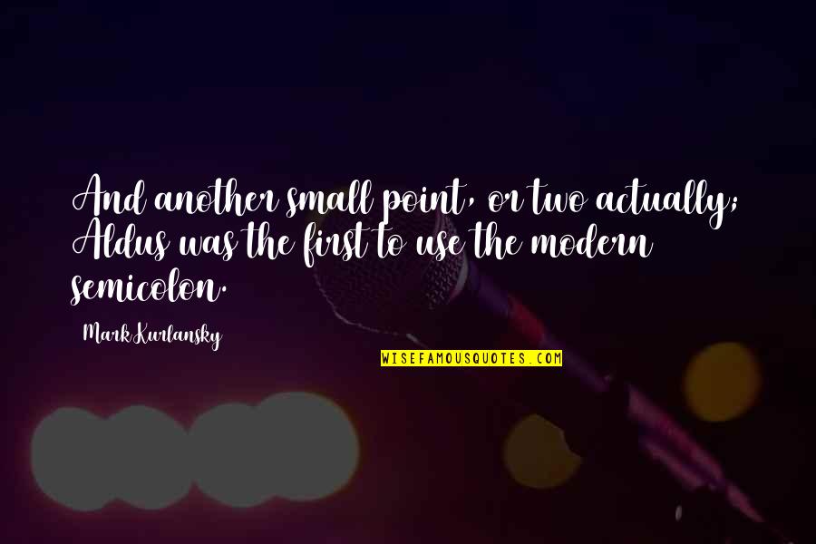 Best Semicolon Quotes By Mark Kurlansky: And another small point, or two actually; Aldus Best Semicolon Quotes By Mark Kurlansky: And another small point, or two actually; Aldus