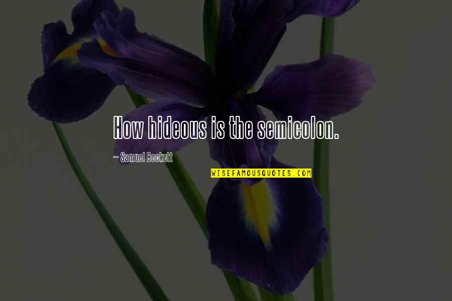 Best Semicolon Quotes By Samuel Beckett: How hideous is the semicolon. Best Semicolon Quotes By Samuel Beckett: How hideous is the semicolon.