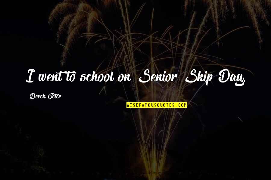 Best Senior Quotes By Derek Jeter: I went to school on Senior Skip Day.