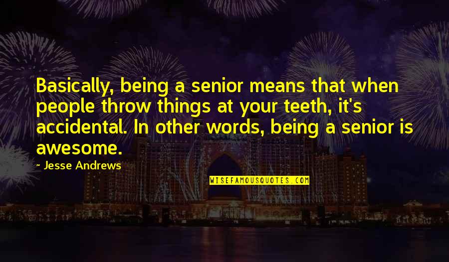 Best Senior Quotes By Jesse Andrews: Basically, being a senior means that when people Best Senior Quotes By Jesse Andrews: Basically, being a senior means that when people