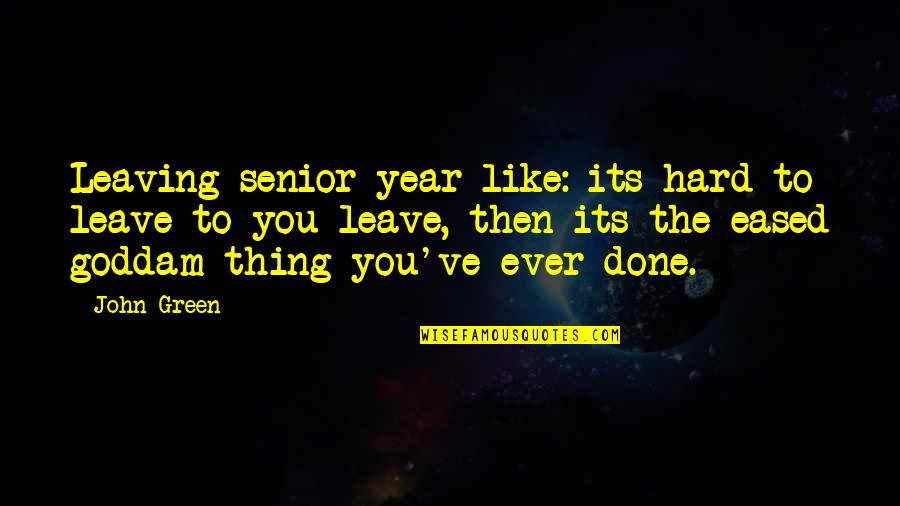 Best Senior Quotes By John Green: Leaving senior year like: its hard to leave