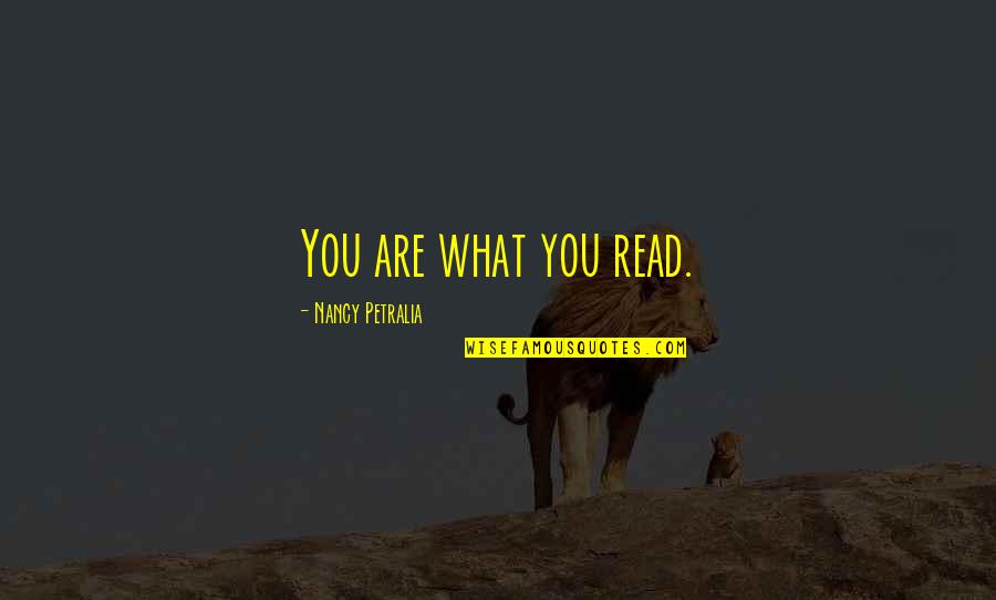 Best Senior Quotes By Nancy Petralia: You are what you read. Best Senior Quotes By Nancy Petralia: You are what you read.