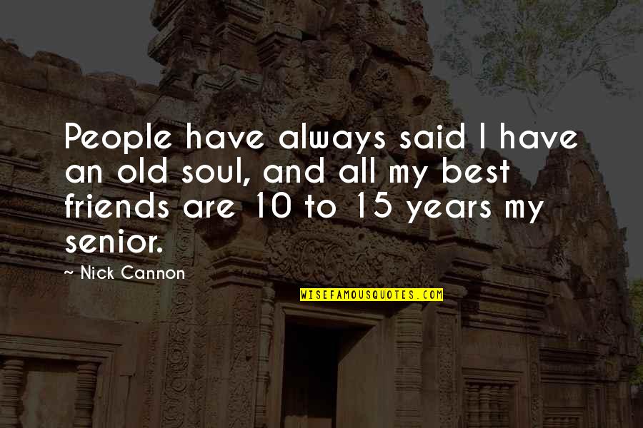 Best Senior Quotes By Nick Cannon: People have always said I have an old